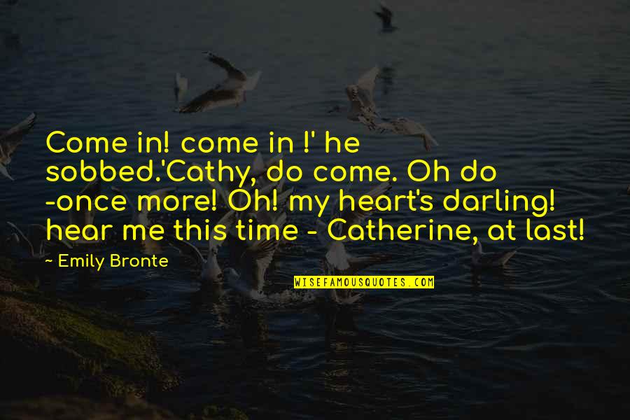 At Last My Love Quotes By Emily Bronte: Come in! come in !' he sobbed.'Cathy, do