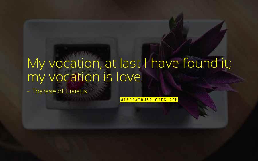 At Last My Love Quotes By Therese Of Lisieux: My vocation, at last I have found it;