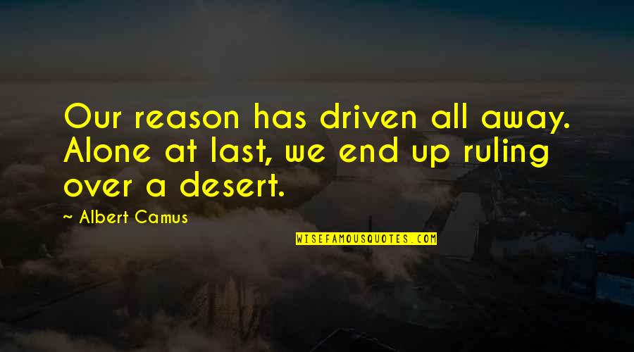 At Last Quotes By Albert Camus: Our reason has driven all away. Alone at
