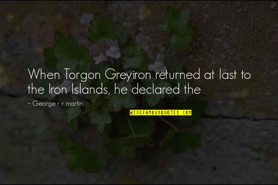 At Last Quotes By George R R Martin: When Torgon Greyiron returned at last to the