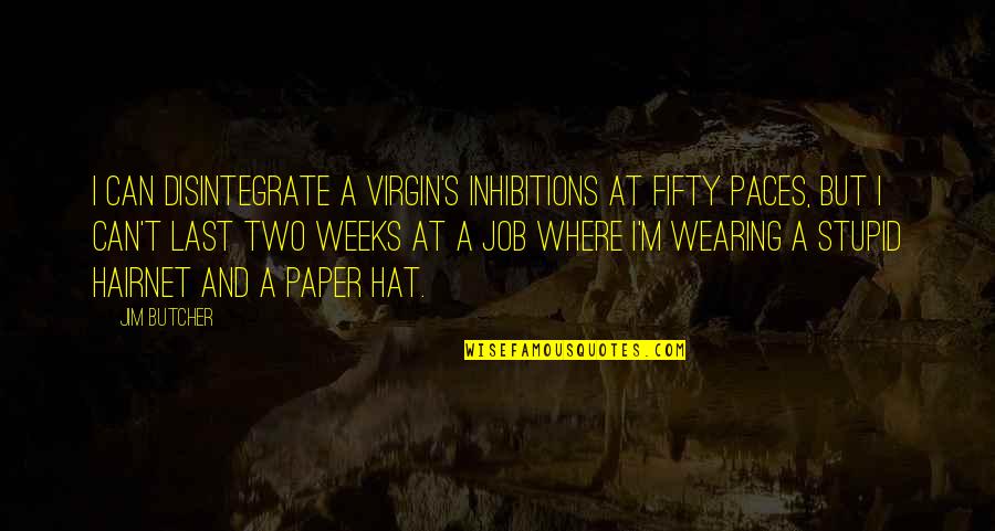 At Last Quotes By Jim Butcher: I can disintegrate a virgin's inhibitions at fifty