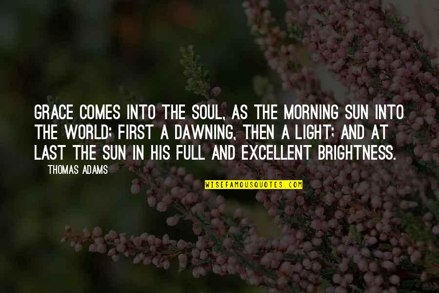 At Last Quotes By Thomas Adams: Grace comes into the soul, as the morning