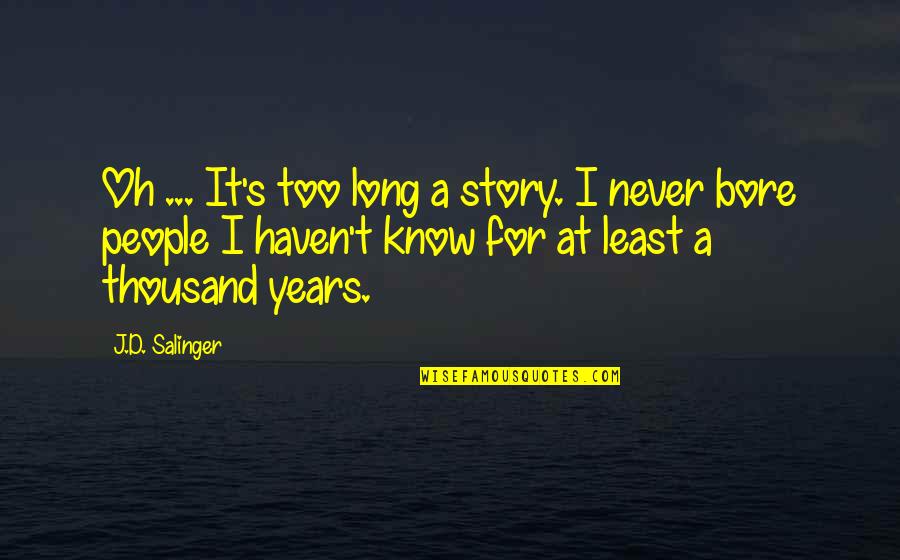 At Least I Know Now Quotes By J.D. Salinger: Oh ... It's too long a story. I