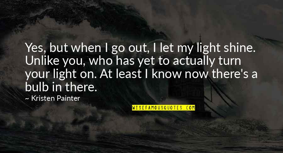 At Least I Know Now Quotes By Kristen Painter: Yes, but when I go out, I let