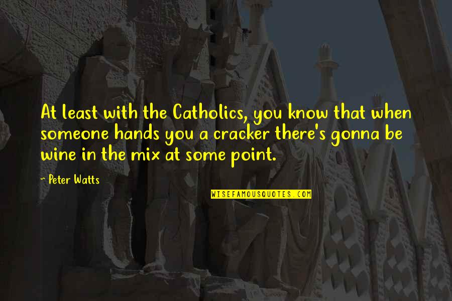 At Least I Know Now Quotes By Peter Watts: At least with the Catholics, you know that