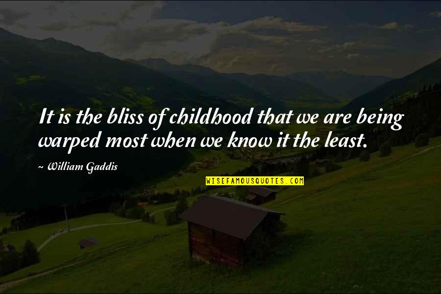 At Least I Know Now Quotes By William Gaddis: It is the bliss of childhood that we
