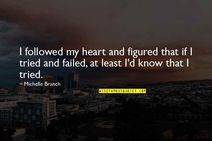 At Least I Tried Quotes By Michelle Branch: I followed my heart and figured that if