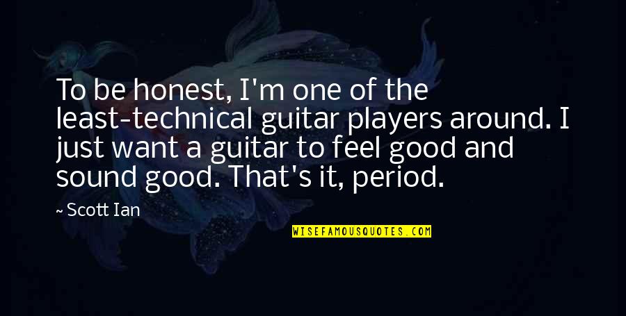 At Least I'm Honest Quotes By Scott Ian: To be honest, I'm one of the least-technical At Least I'm Honest Quotes By Scott Ian: To be honest, I'm one of the least-technical