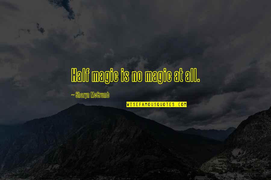 At Least I'm Honest Quotes By Sharyn McCrumb: Half magic is no magic at all. At Least I'm Honest Quotes By Sharyn McCrumb: Half magic is no magic at all.