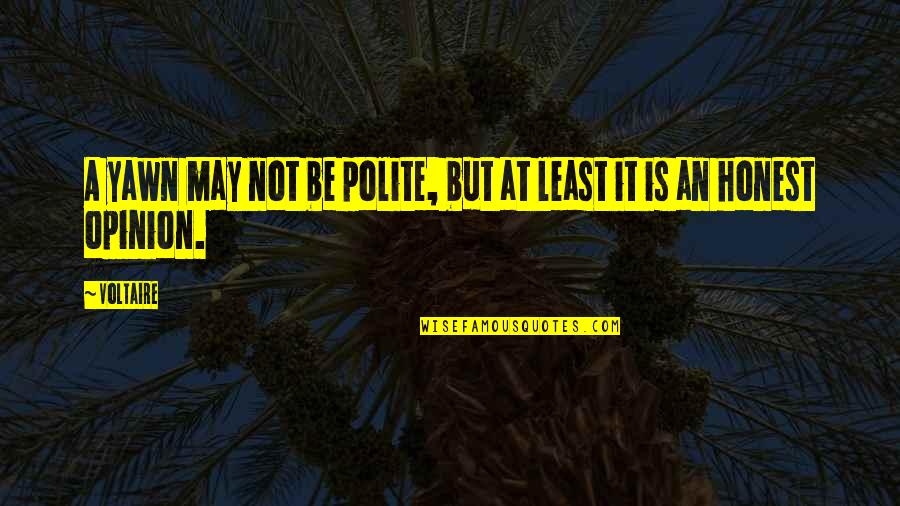 At Least I'm Honest Quotes By Voltaire: A yawn may not be polite, but at