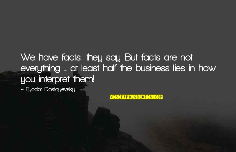 At Least Say Hi Quotes By Fyodor Dostoyevsky: We have facts,' they say. But facts are