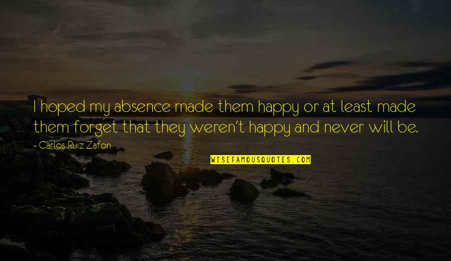 At Least You're Happy Quotes By Carlos Ruiz Zafon: I hoped my absence made them happy or