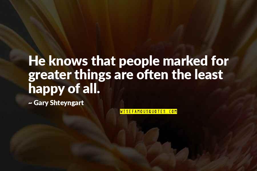 At Least You're Happy Quotes By Gary Shteyngart: He knows that people marked for greater things