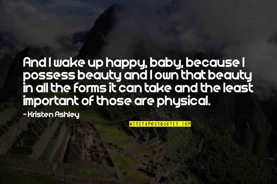 At Least You're Happy Quotes By Kristen Ashley: And I wake up happy, baby, because I