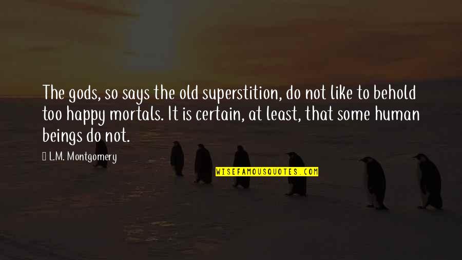At Least You're Happy Quotes By L.M. Montgomery: The gods, so says the old superstition, do