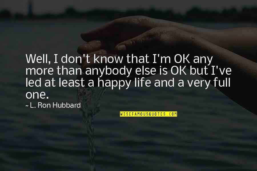 At Least You're Happy Quotes By L. Ron Hubbard: Well, I don't know that I'm OK any