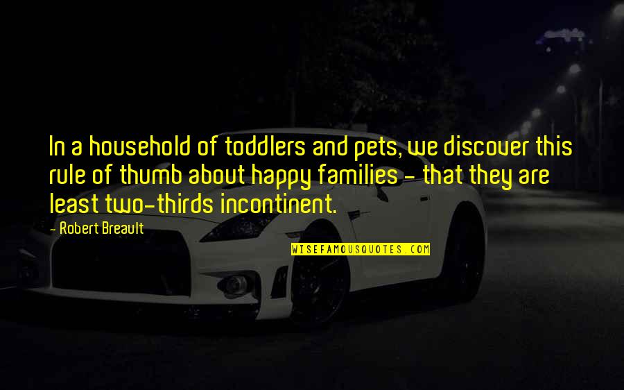 At Least You're Happy Quotes By Robert Breault: In a household of toddlers and pets, we