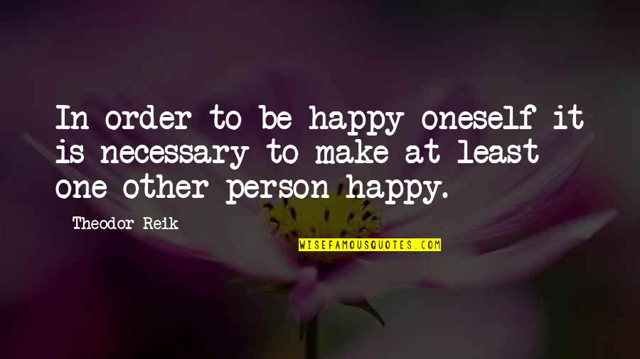 At Least You're Happy Quotes By Theodor Reik: In order to be happy oneself it is