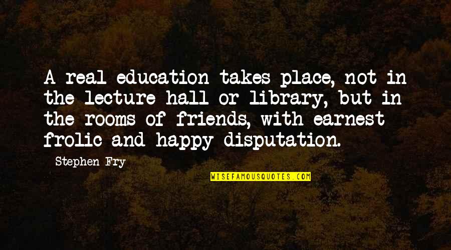 At My Happy Place Quotes By Stephen Fry: A real education takes place, not in the
