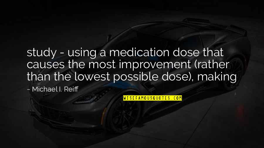 At My Lowest Quotes By Michael I. Reiff: study - using a medication dose that causes