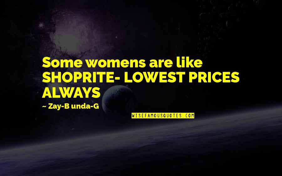 At My Lowest Quotes By Zay-B Unda-G: Some womens are like SHOPRITE- LOWEST PRICES ALWAYS
