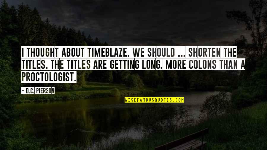 At Pierson Quotes By D.C. Pierson: I thought about TimeBlaze. We should ... shorten