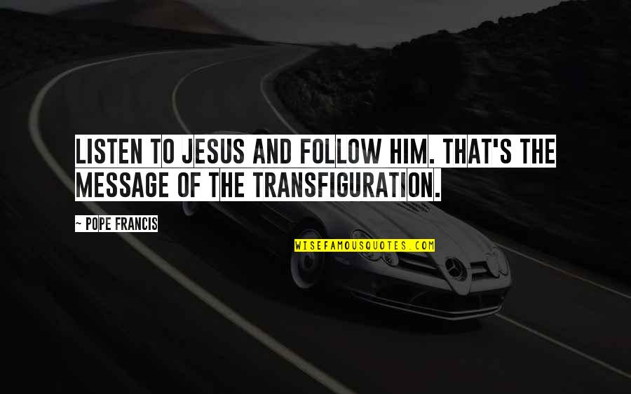 At Pierson Quotes By Pope Francis: Listen to Jesus and follow him. That's the