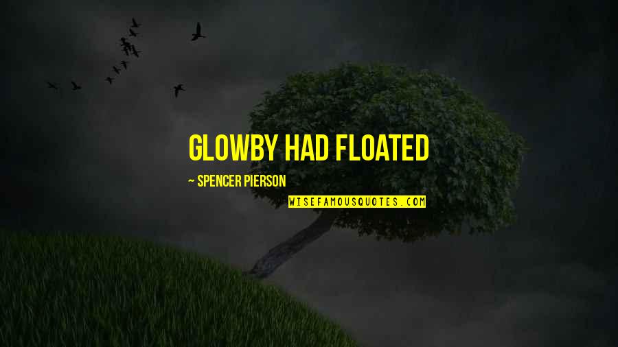 At Pierson Quotes By Spencer Pierson: Glowby had floated