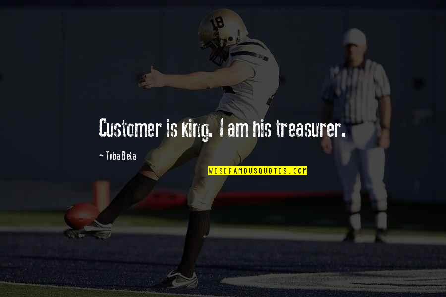 At Pierson Quotes By Toba Beta: Customer is king. I am his treasurer.