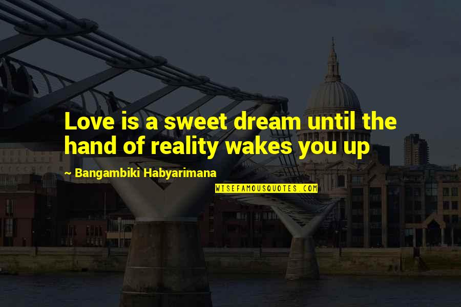 At Quote Quotes By Bangambiki Habyarimana: Love is a sweet dream until the hand