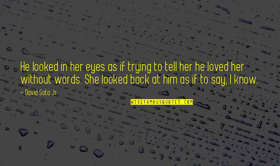 At Quote Quotes By David Soto Jr.: He looked in her eyes as if trying