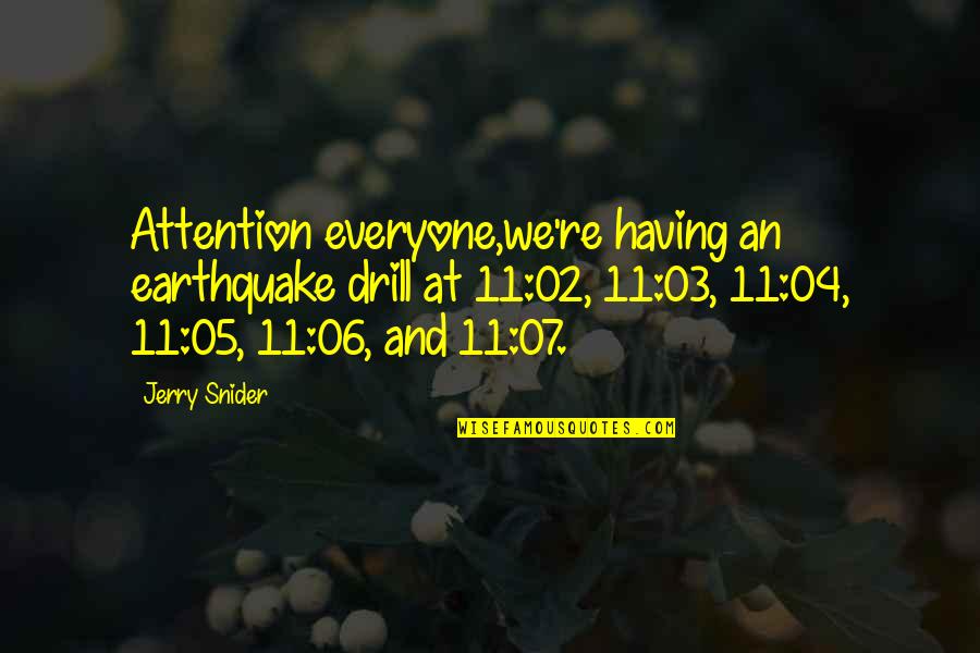 At Quote Quotes By Jerry Snider: Attention everyone,we're having an earthquake drill at 11:02,