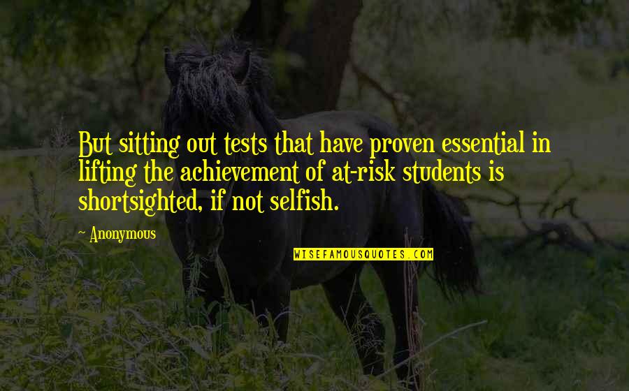 At Risk Quotes By Anonymous: But sitting out tests that have proven essential