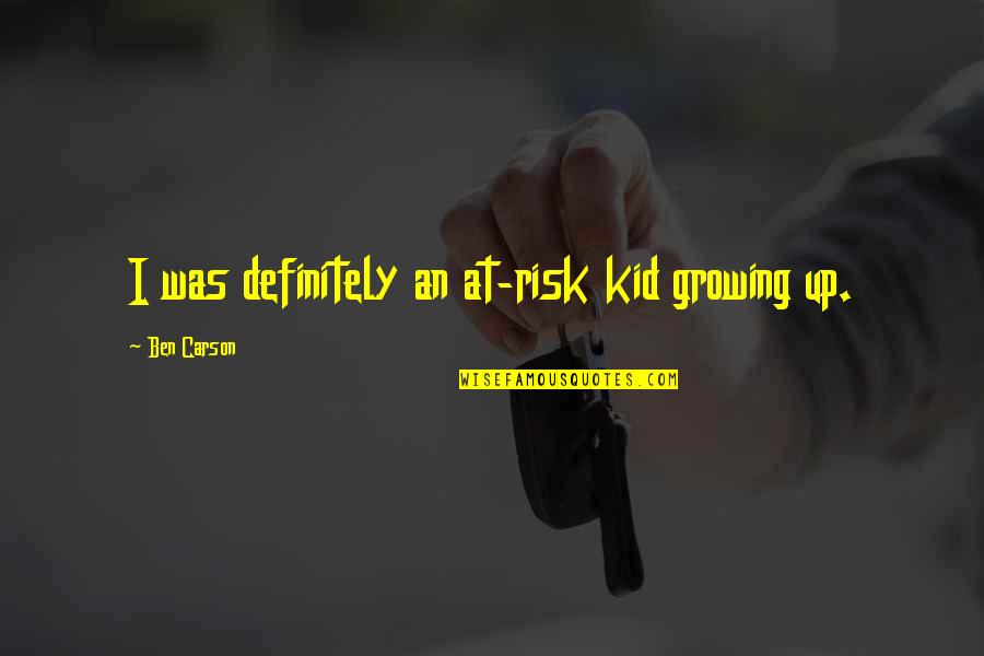 At Risk Quotes By Ben Carson: I was definitely an at-risk kid growing up.