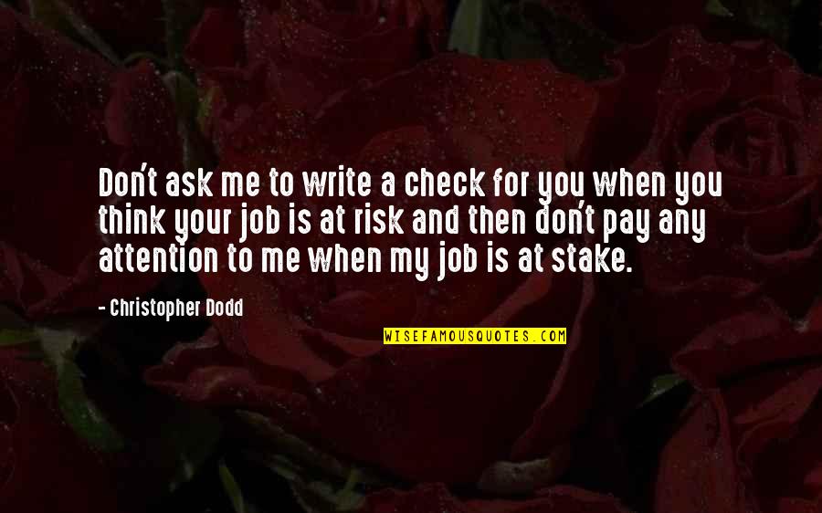 At Risk Quotes By Christopher Dodd: Don't ask me to write a check for