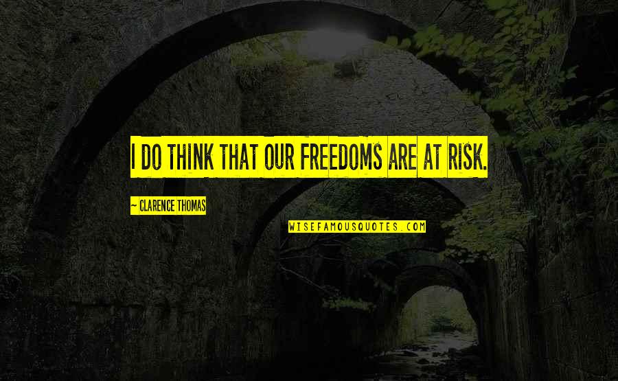 At Risk Quotes By Clarence Thomas: I do think that our freedoms are at