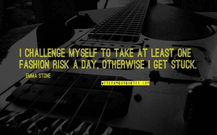 At Risk Quotes By Emma Stone: I challenge myself to take at least one