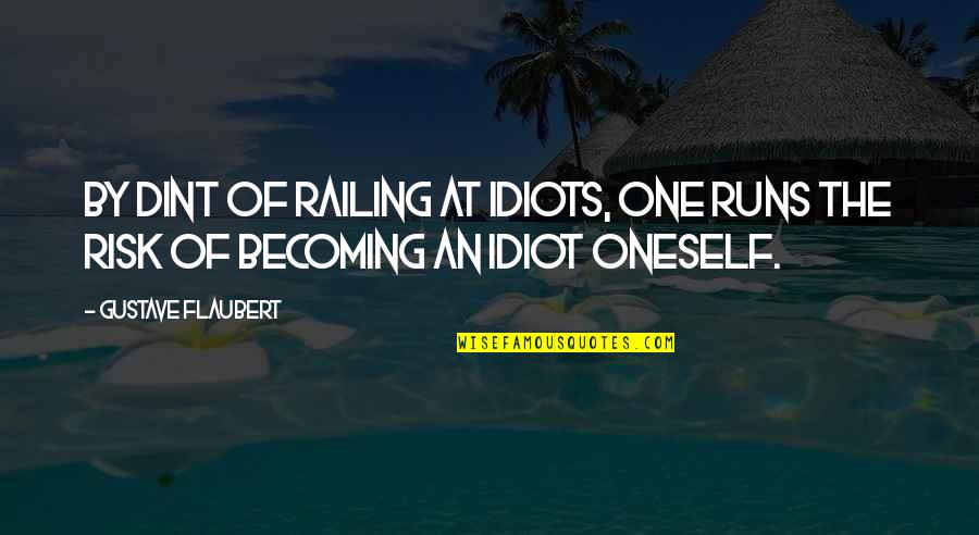 At Risk Quotes By Gustave Flaubert: By dint of railing at idiots, one runs