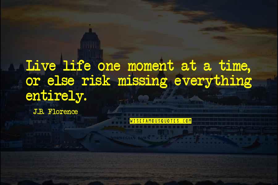 At Risk Quotes By J.B. Florence: Live life one moment at a time, or