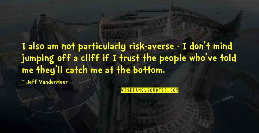 At Risk Quotes By Jeff VanderMeer: I also am not particularly risk-averse - I