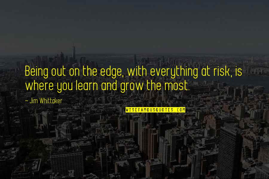 At Risk Quotes By Jim Whittaker: Being out on the edge, with everything at