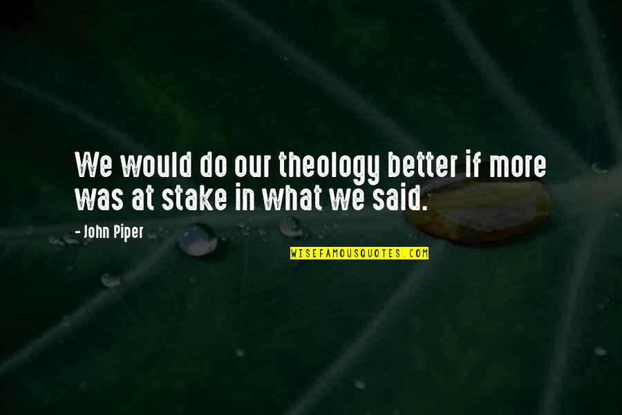 At Risk Quotes By John Piper: We would do our theology better if more