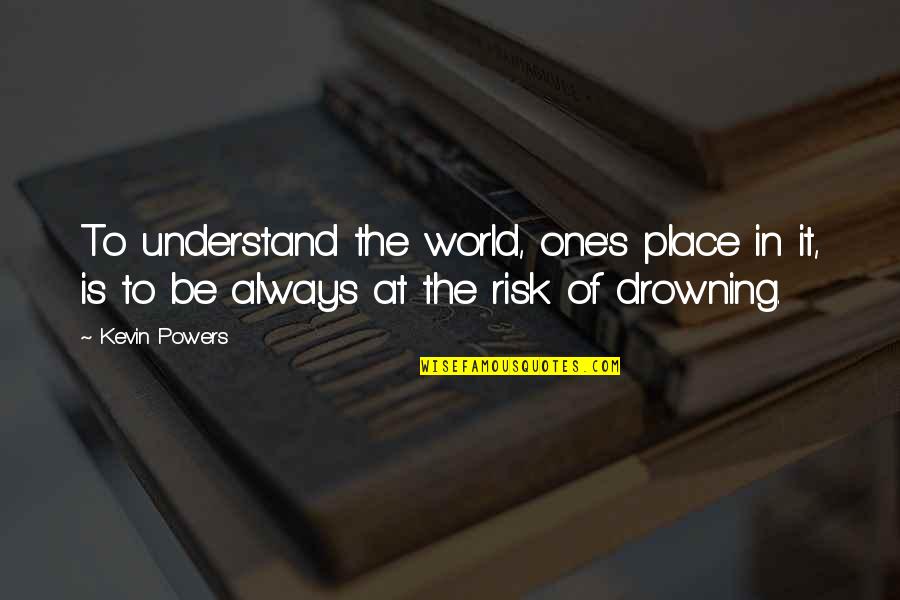 At Risk Quotes By Kevin Powers: To understand the world, one's place in it,