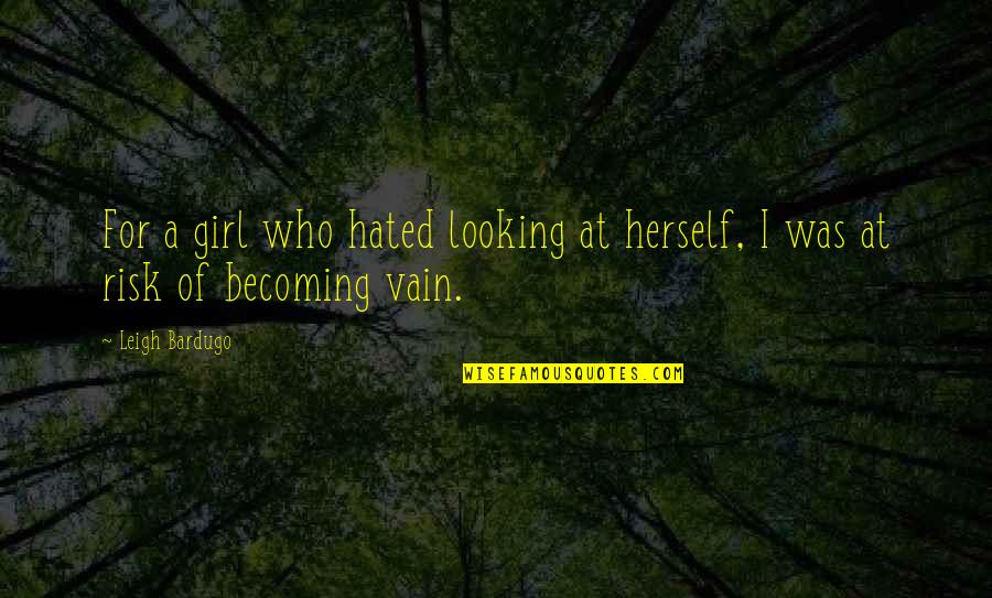 At Risk Quotes By Leigh Bardugo: For a girl who hated looking at herself,