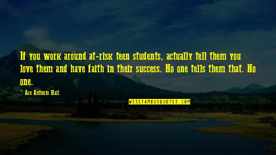 At Risk Students Quotes By Ace Antonio Hall: If you work around at-risk teen students, actually