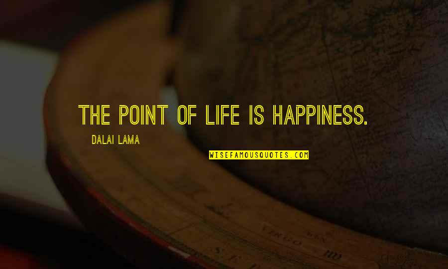 At Some Point In Your Life Quotes By Dalai Lama: The point of life is happiness.