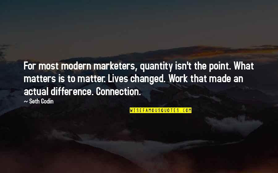 At Some Point In Your Life Quotes By Seth Godin: For most modern marketers, quantity isn't the point.