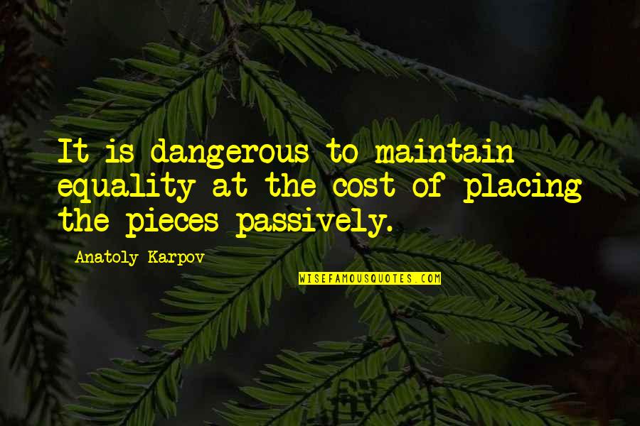 At Some Point Quote Quotes By Anatoly Karpov: It is dangerous to maintain equality at the