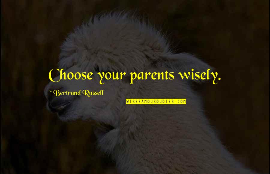 At Some Point Quote Quotes By Bertrand Russell: Choose your parents wisely.