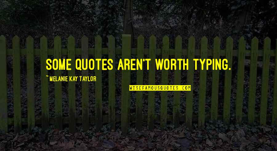 At Some Point Quote Quotes By Melanie Kay Taylor: Some quotes aren't worth typing.